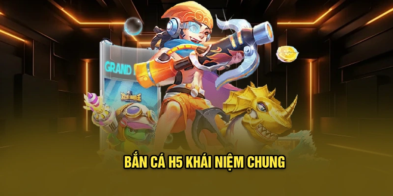 Bắn cá H5 khái niệm chung