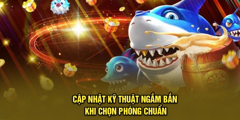Cập nhật kỹ thuật ngắm bắn khi chọn phòng chuẩn