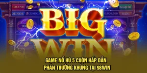 Game Nổ Hũ 5 Cuộn Hấp Dẫn - Phần Thưởng Khủng Tại 98Win