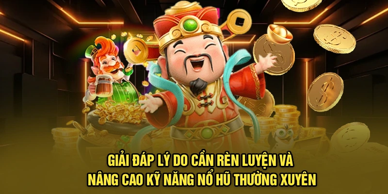 Giải đáp lý do cần rèn luyện và nâng cao kỹ năng nổ hũ thường xuyên