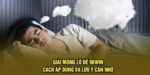 Giải Mộng Lô Đề 98Win: Cách Áp Dụng Và Lưu Ý Cần Nhớ