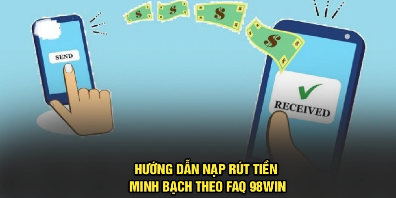 Hướng dẫn nạp rút tiền minh bạch theo FAQ 98Win