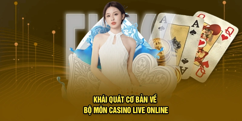 Khái quát cơ bản về bộ môn casino live online