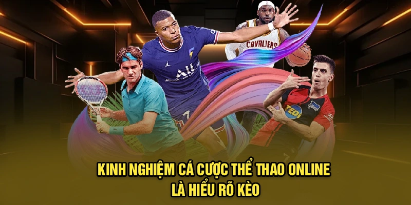 Kinh nghiệm cá cược thể thao online là hiểu rõ kèo