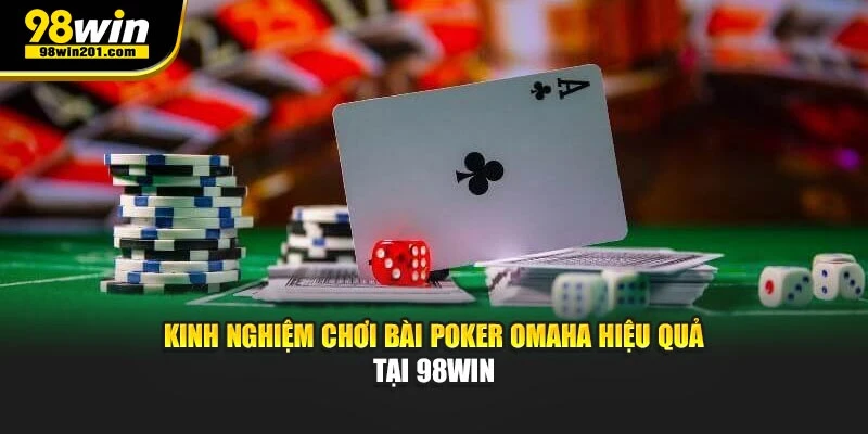 Kinh nghiệm chơi bài Poker Omaha hiệu quả tại 98Win