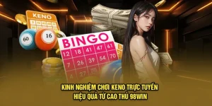 Kinh Nghiệm Chơi Keno Trực Tuyến Hiệu Quả Từ Cao Thủ 98Win