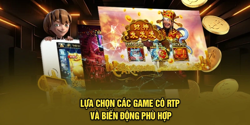 Lựa chọn các game có RTP và biến động phù hợp