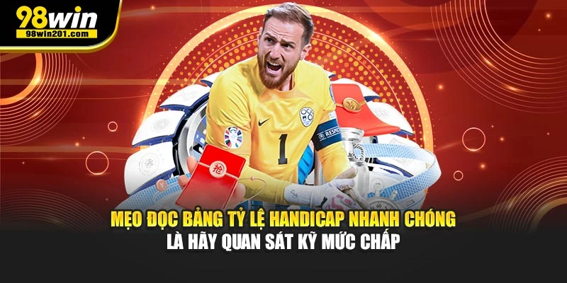 Mẹo đọc bảng tỷ lệ Handicap nhanh chóng là hãy quan sát kỹ mức chấp