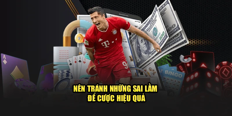 Nên tránh những sai lầm để cược hiệu quả