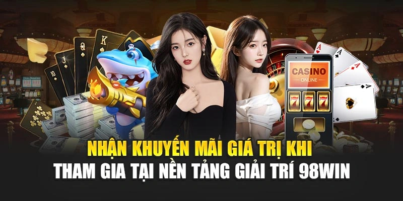 Nhận khuyến mãi giá trị khi tham gia tại nền tảng giải trí 98WIN