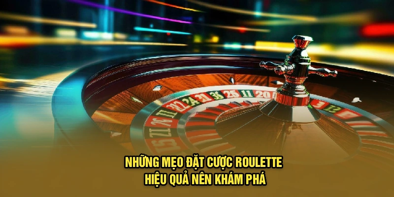 Những mẹo đặt cược Roulette hiệu quả nên khám phá