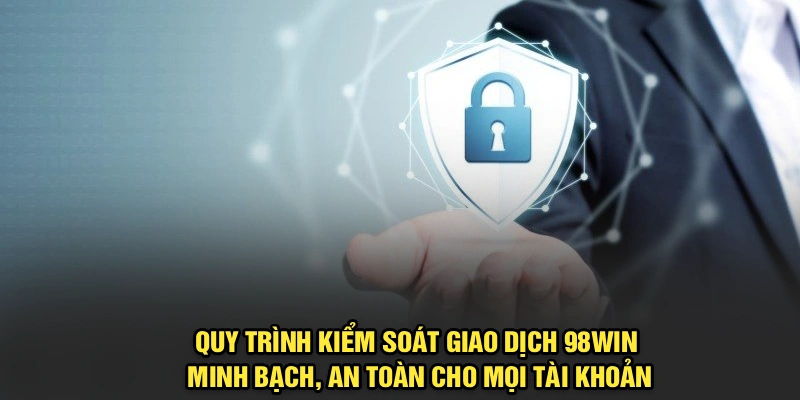 Quy trình kiểm soát giao dịch 98Win