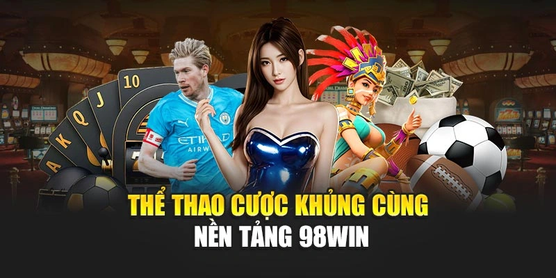 Thể thao cược khủng cùng nền tảng 98WIN