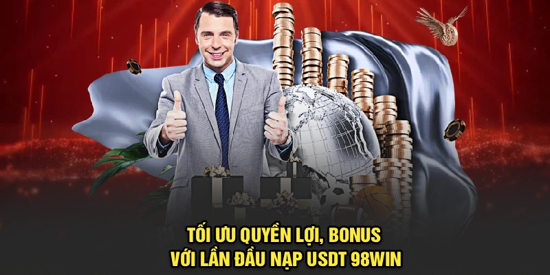 Tối ưu quyền lợi, bonus với lần đầu nạp USDT 98Win